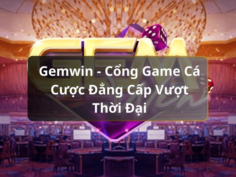 Gemwin - Đổi Đời Cùng Game Bài Đỉnh Cao, Rút Tiền Thần Tốc